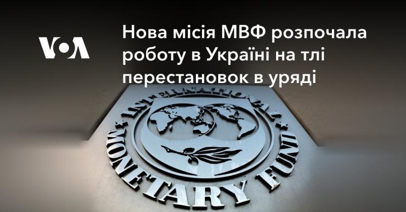 Нова місія Міжнародного валютного фонду стартувала в Україні на фоні змін у складі уряду.