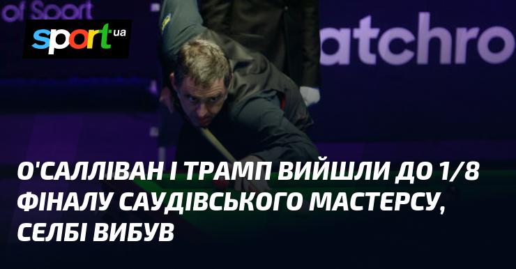 О'Салліван та Трамп пробилися до стадії 1/8 фіналу саудівського Мастерсу, тоді як Селбі вибув з турніру.