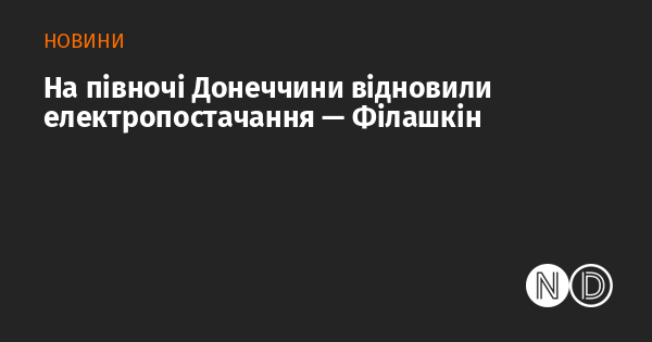 На північному заході Донеччини електропостачання було відновлено, повідомив Філашкін.