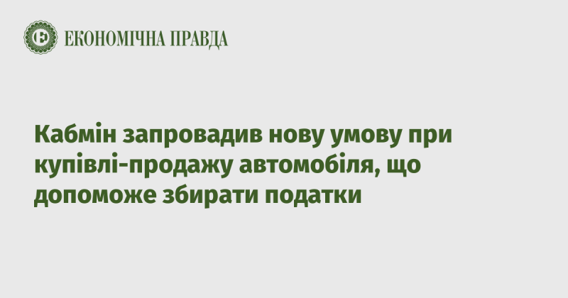 Уряд встановив нові вимоги для угод з купівлі-продажу автомобілів, які сприятимуть збору податкових надходжень.