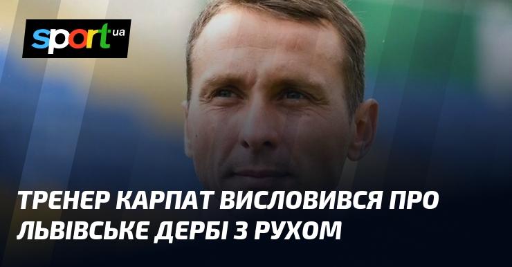 Наставник Карпат поділився своїми думками щодо львівського дербі з командою Рух.