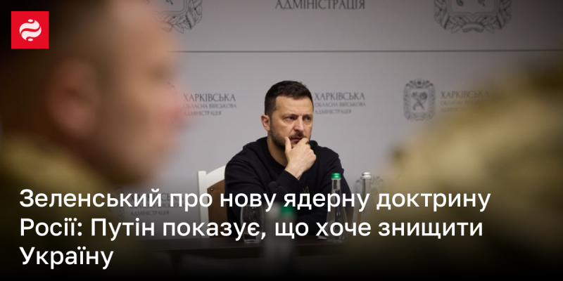 Зеленський стосовно нової ядерної доктрини Росії: Путін демонструє намір знищити Україну.